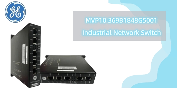 GE MVP10 369B1848G5001: Ein robuster industrieller Ethernet -Switch für anspruchsvolle Umgebungen